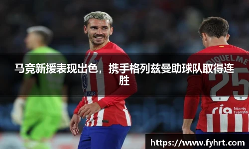 马竞新援表现出色，携手格列兹曼助球队取得连胜